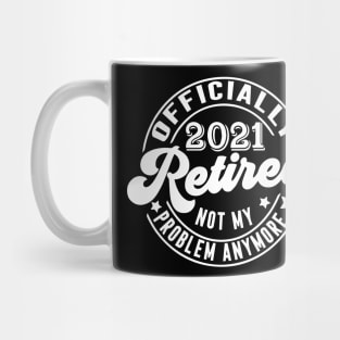 Officially Retired 2021 Not My Problem Anymore - Vintage Gift Mug